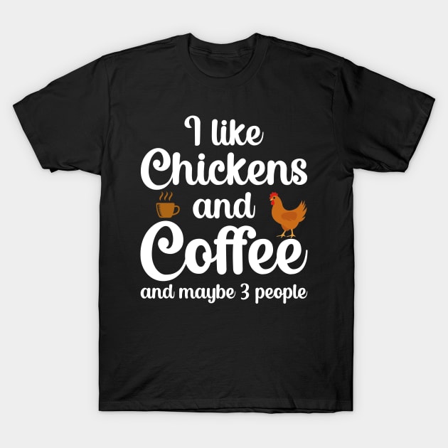 I Like Chickens And Coffee And Maybe 3 People T-Shirt by DragonTees